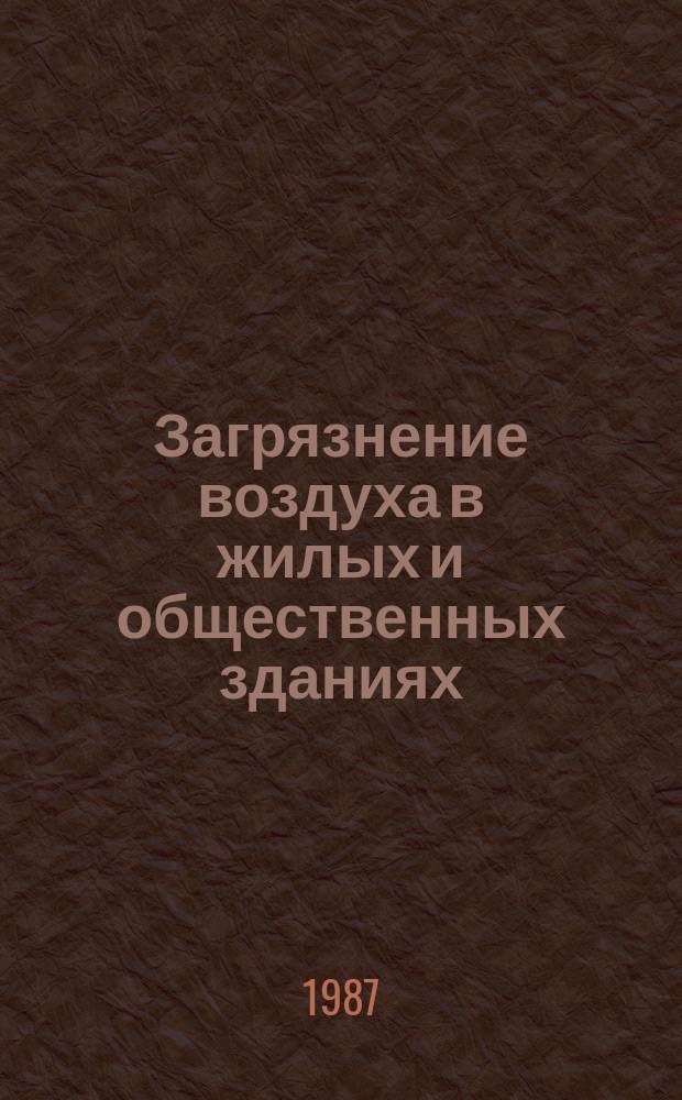 Загрязнение воздуха в жилых и общественных зданиях : Характеристика, прогнозирование, контроль