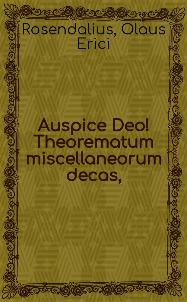 Auspice Deo! Theorematum miscellaneorum decas,