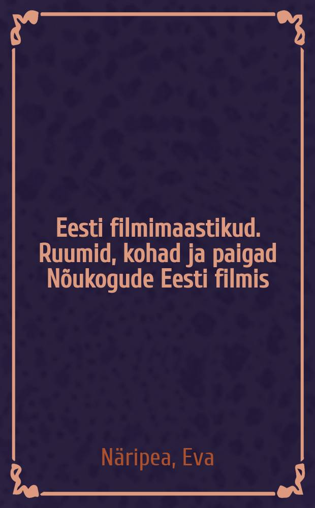 Eesti filmimaastikud. Ruumid, kohad ja paigad Nõukogude Eesti filmis (ning edaspidi) = Estonian cinescapes: spaces, places and sites in Soviet Estonian cinema (and beyond) : doctoral thesis = Эстонские киноленты: пространство, места и города в советском эстонском кино (и не только)