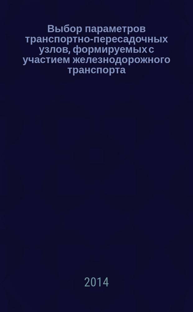 Выбор параметров транспортно-пересадочных узлов, формируемых с участием железнодорожного транспорта : автореферат диссертации на соискание ученой степени кандидата технических наук : специальность 05.22.08 <Управление процессами перевозок>