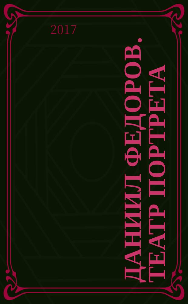 Даниил Федоров. Театр портрета : каталог выставки, 27 марта - 16 апреля 2017 года