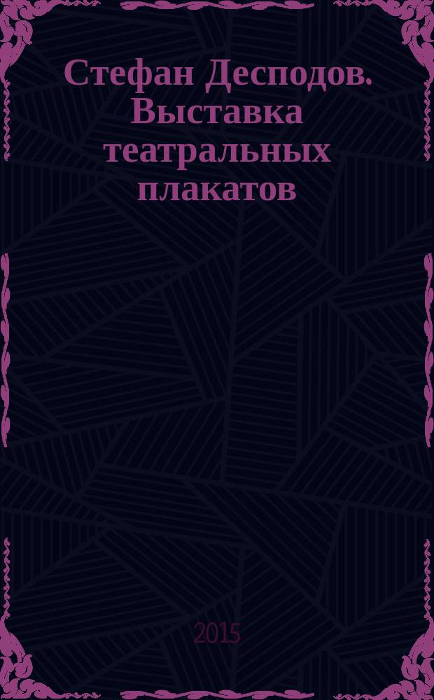Стефан Десподов. Выставка театральных плакатов : каталог выставки, 20 января - 15 февраля 2015 г