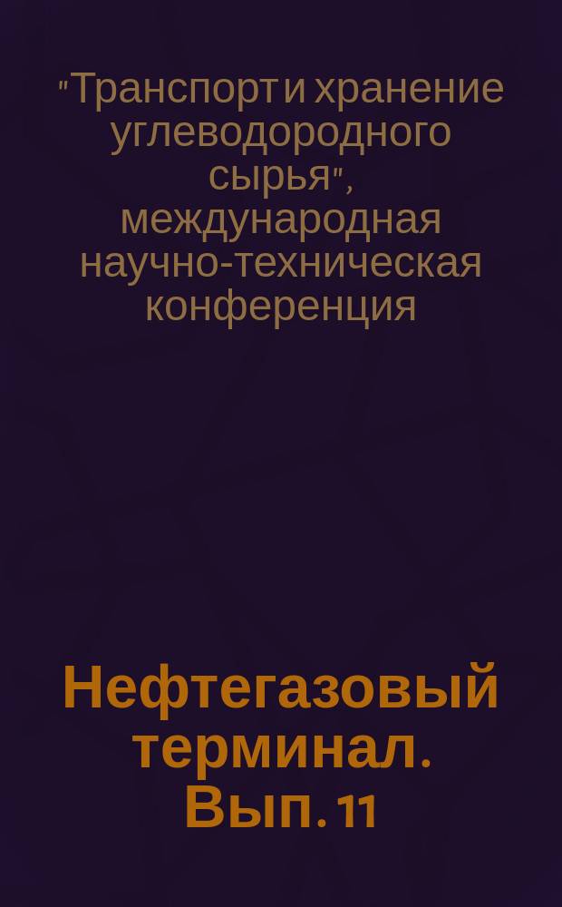Нефтегазовый терминал. Вып. 11 : Сборник научных статей Международной научно-технической конференции "Транспорт и хранение углеводородного сырья", [2016 г.]