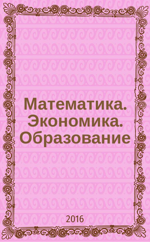 Математика. Экономика. Образование : XXIV международная конференция : сборник. IX Международный симпозиум Ряды Фурье и их приложения. Международная конференция по стохастическим методам : материалы [конференций и симпозиума], 27 мая - 3 июня 2016 г