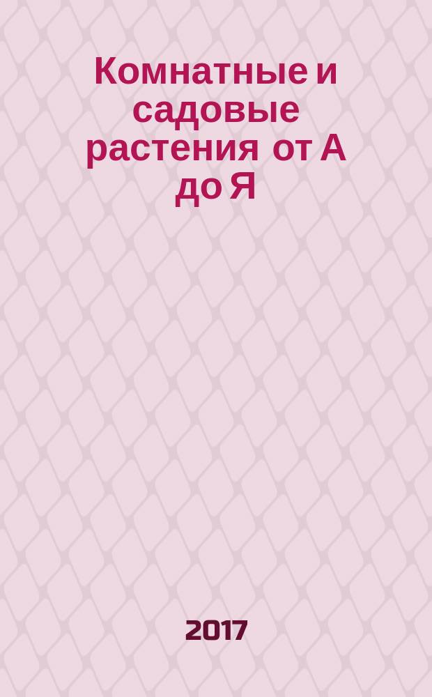 Комнатные и садовые растения от А до Я : как украсить свой дом и сад цветами и декоративными растениями еженедельное издание. Вып. 171