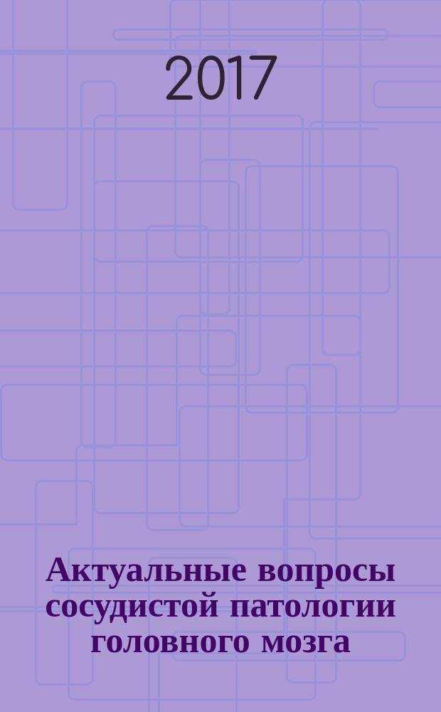 Актуальные вопросы сосудистой патологии головного мозга : сборник научно-исследовательских работ Межрегиональной научно-практической конференции неврологов и нейрохирургов