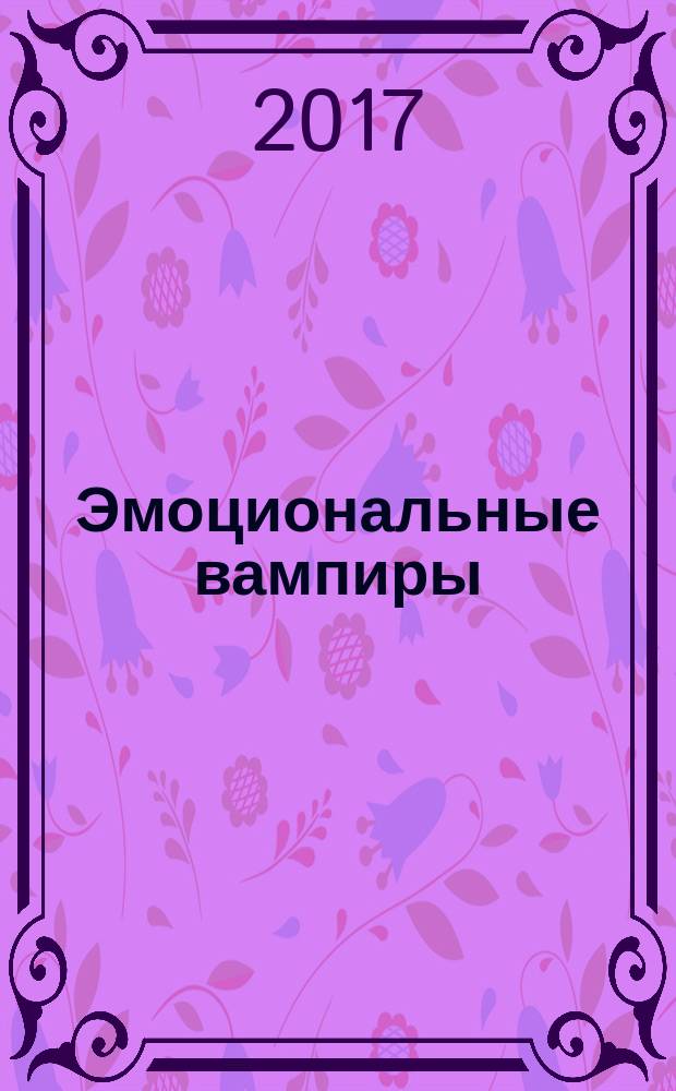 Эмоциональные вампиры : как вести себя с людьми, которые питаются вашей энергией
