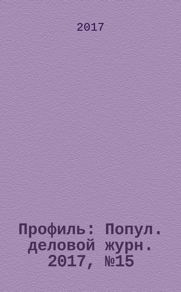 Профиль : Попул. деловой журн. 2017, № 15 (996)