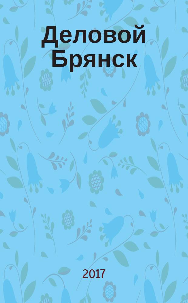 Деловой Брянск : Межрегион. информ.-аналит. журн. 2017, № 2 (166)