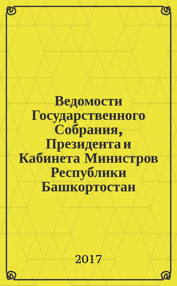 Ведомости Государственного Собрания, Президента и Кабинета Министров Республики Башкортостан. 2017, № 12 (558)