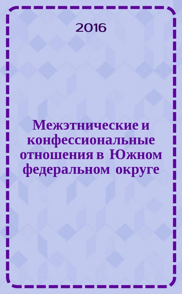 Межэтнические и конфессиональные отношения в Южном федеральном округе : экспертный доклад : (по состоянию на второе полугодие 2015 года)