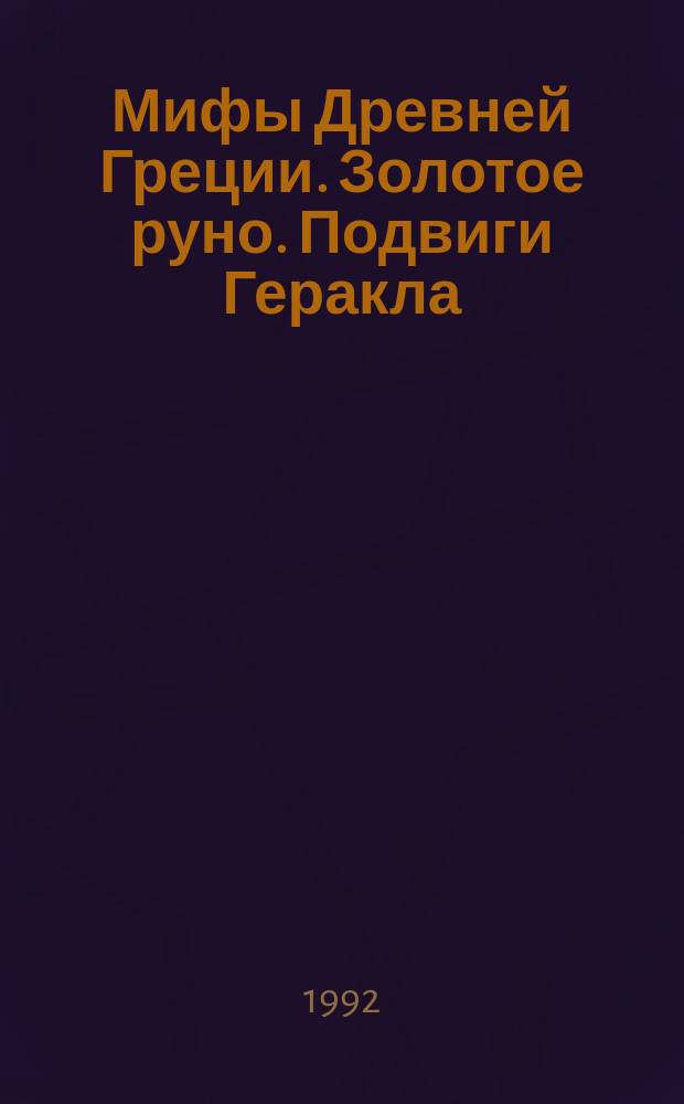 Мифы Древней Греции. Золотое руно. Подвиги Геракла : Для мл. шк. возраста