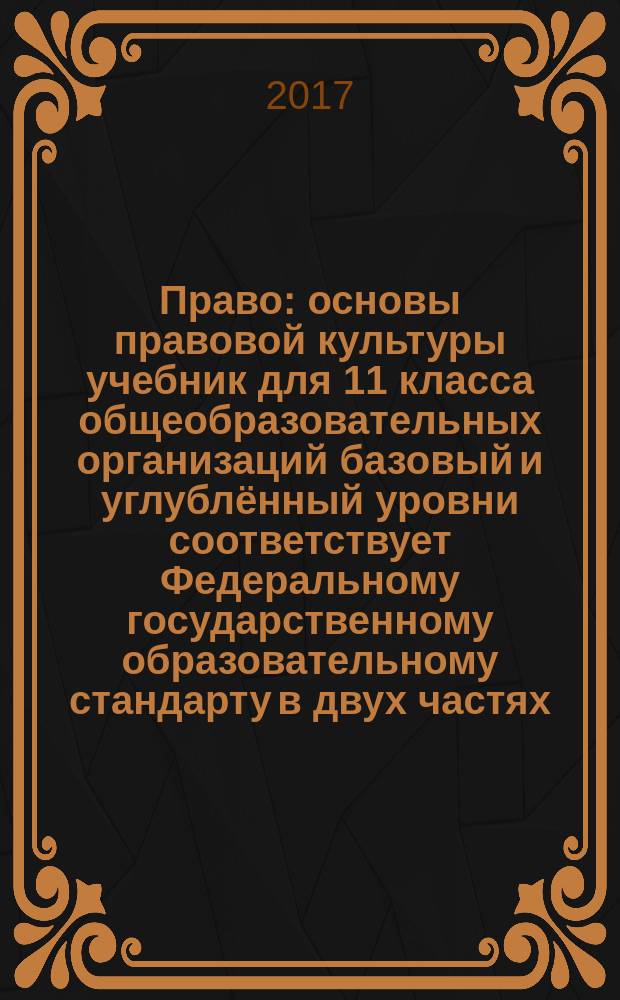 Право : основы правовой культуры учебник для 11 класса общеобразовательных организаций базовый и углублённый уровни соответствует Федеральному государственному образовательному стандарту в двух частях. Ч. 2