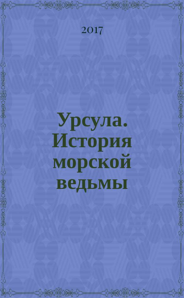 Урсула. История морской ведьмы : для среднего школьного возраста