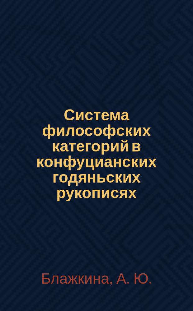 Система философских категорий в конфуцианских годяньских рукописях = 郭店竹简 : монография : перевод