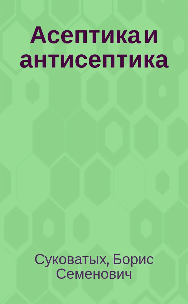 Асептика и антисептика : мультимедийное учебное пособие для студентов, изучающих курс общей хирургии