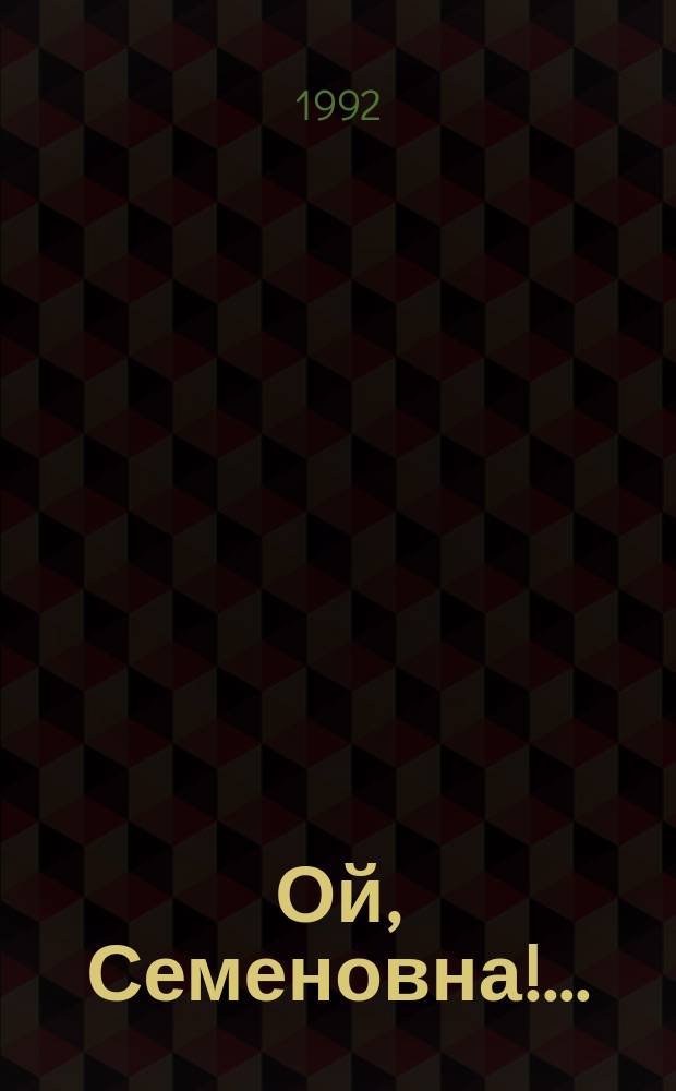 Ой, Семеновна! ... : озорные частушки из собр. и со вступ. ст. поэта Н. Старшинова