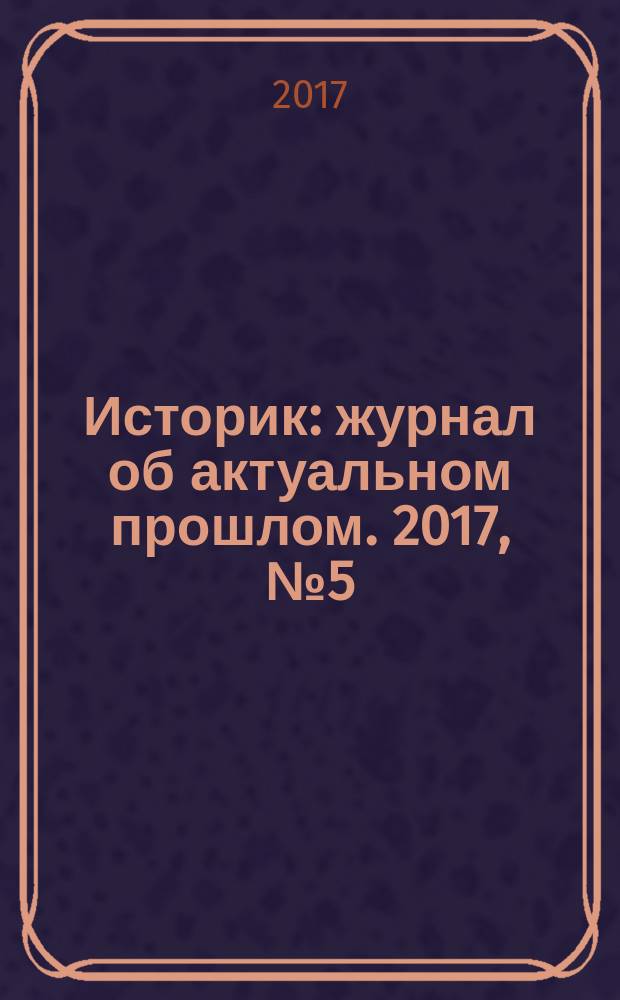 Историк : журнал об актуальном прошлом. 2017, № 5 (29)