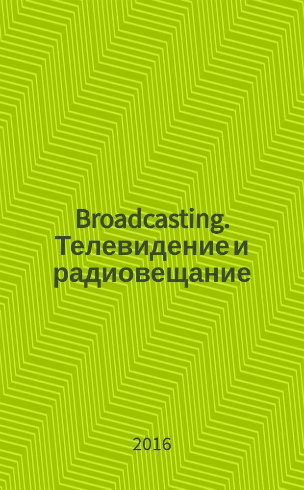 Broadcasting. Телевидение и радиовещание : Журн.для менеджеров и специалистов, работающих в обл.телевидения и радио. 2016, № 4/5 (131)