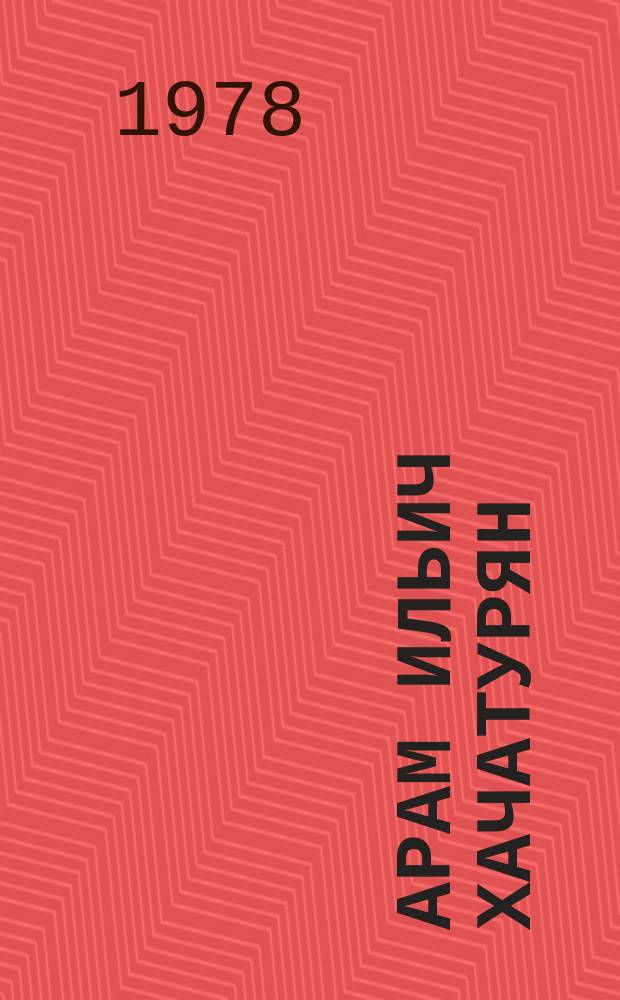 Арам Ильич Хачатурян : очерк жизни и творчества