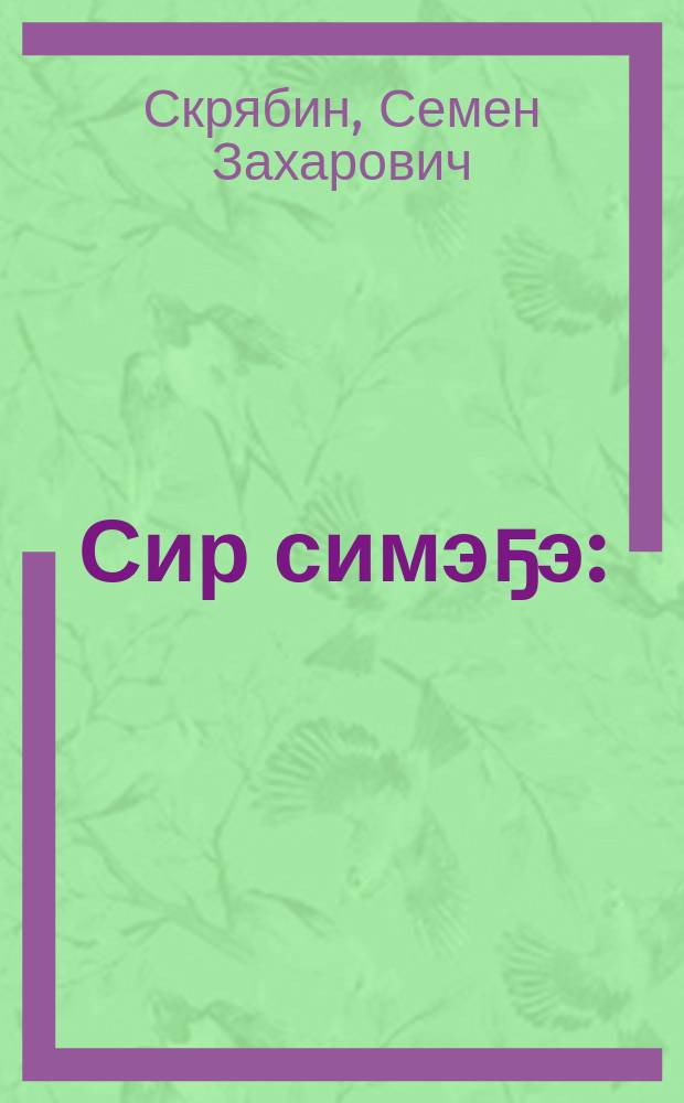 Сир симэҕэ : (үүнээйилэр тустарынан оҕолорго кэпсээннэр) = Первоцвет