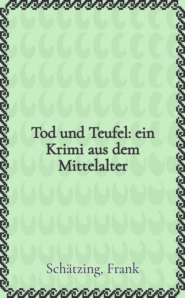 Tod und Teufel : ein Krimi aus dem Mittelalter : Roman