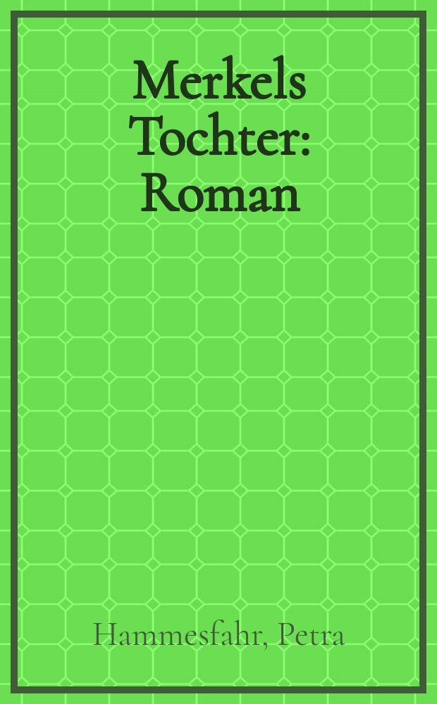Merkels Tochter : Roman