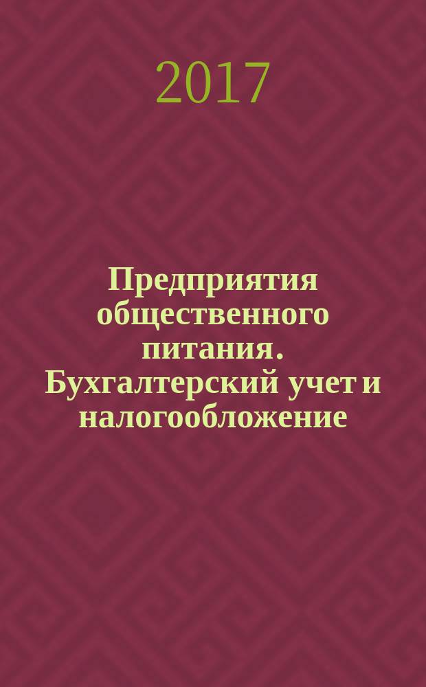Предприятия общественного питания. Бухгалтерский учет и налогообложение : журнал приложение к журналу "Актуальные вопросы бухгалтерского учета и налогообложения. 2017, № 4