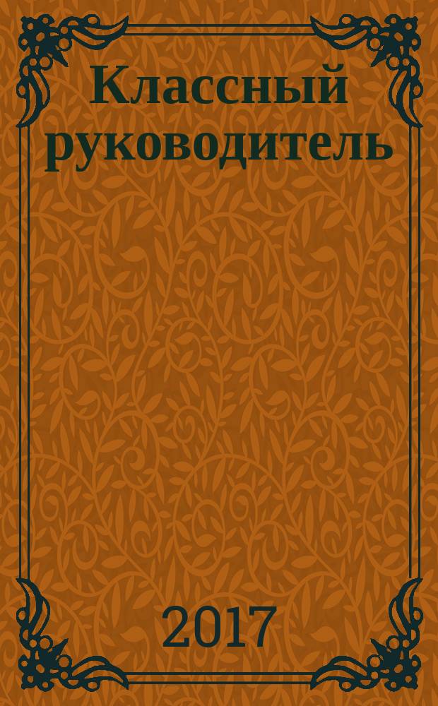 Классный руководитель : Науч.-метод. журн. Для заместителей директоров по воспит. работе, клас. руководителей и кураторов, учителей нач. шк. 2017, № 3