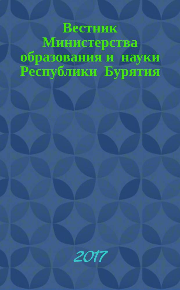 Вестник Министерства образования и науки Республики Бурятия : официальное издание Министерства образования и науки Республики Бурятия. 2017, № 4