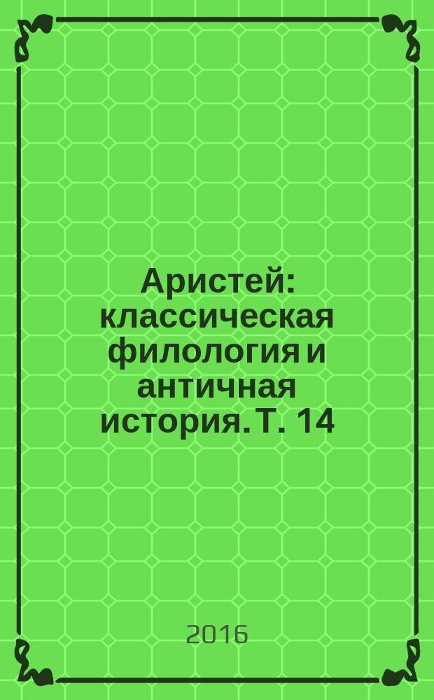 Аристей : классическая филология и античная история. Т. 14