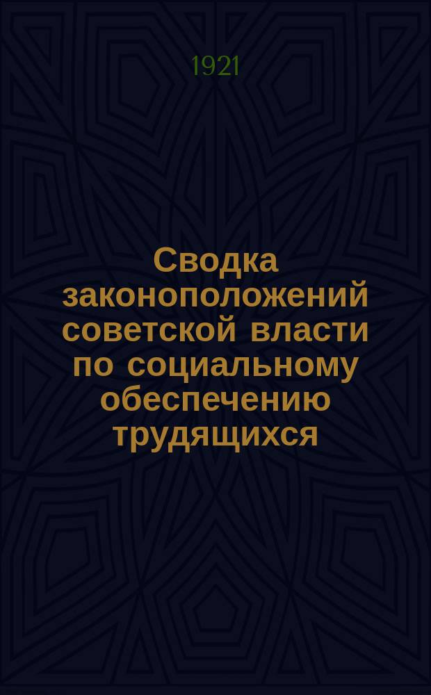 Сводка законоположений советской власти по социальному обеспечению трудящихся : (С 25 окт. 1917 г. по 1 апр. 1921 г.)
