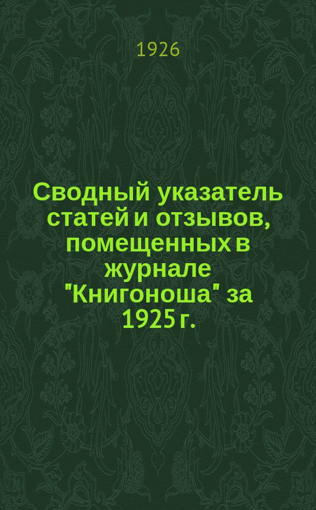 Сводный указатель статей и отзывов, помещенных в журнале "Книгоноша" за 1925 г.