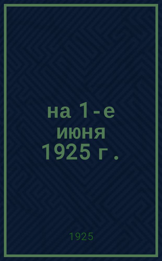 ... на 1-е июня 1925 г.
