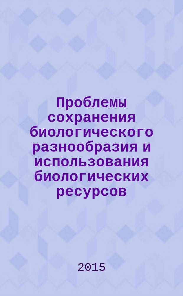 Проблемы сохранения биологического разнообразия и использования биологических ресурсов : материалы III международной конференции, посвященной 110-летию со дня рождения академика Н.В. Смольского, (7-9 октября 2015 г., Минск, Беларусь) : в 2 ч