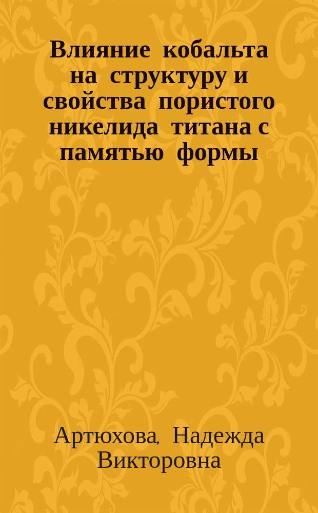 Влияние кобальта на структуру и свойства пористого никелида титана с памятью формы, полученного спеканием : автореферат диссертации на соискание ученой степени кандидата физико-математических наук : специальность 01.04.07 <Физика конденсированного состояния>