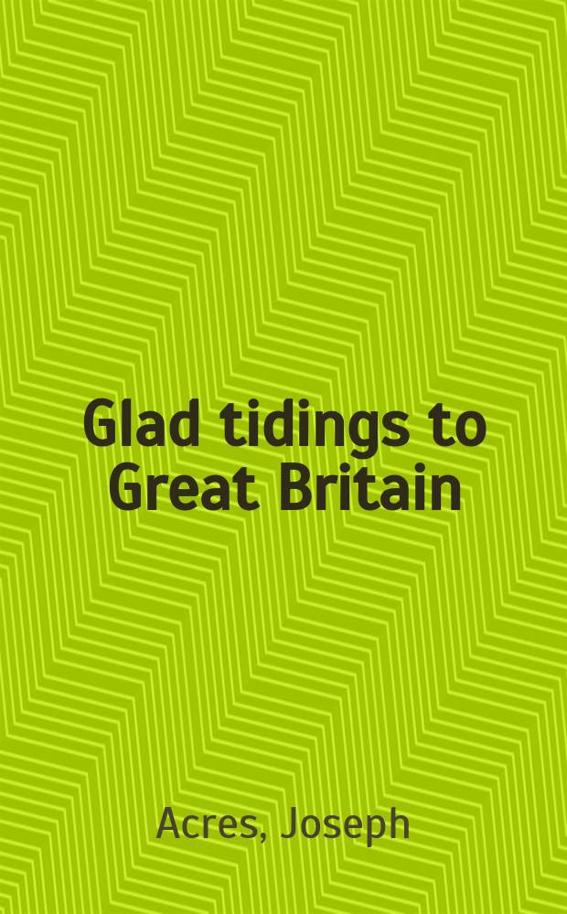 Glad tidings to Great Britain : a sermon preach'd at Blewberry in Berkshire, January the 20-th 1714/5. Being the Thanksgiving-Day, for His Majesty's quiet and peaceable accession to the British throne