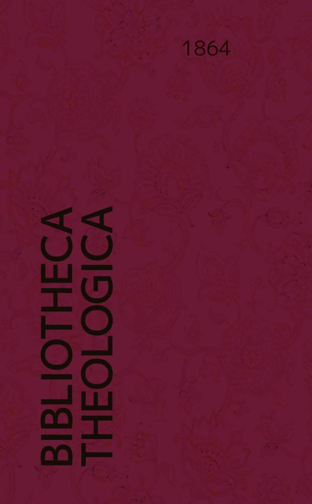 Bibliotheca theologica : Verzeichniß der auf dem Gebiete der evangelischen Theologie nebst den für dieselbe wichtigen während der Jahre 1830-1862 in Deutschland erschienen Schriften. Bd. 2 : L - Z