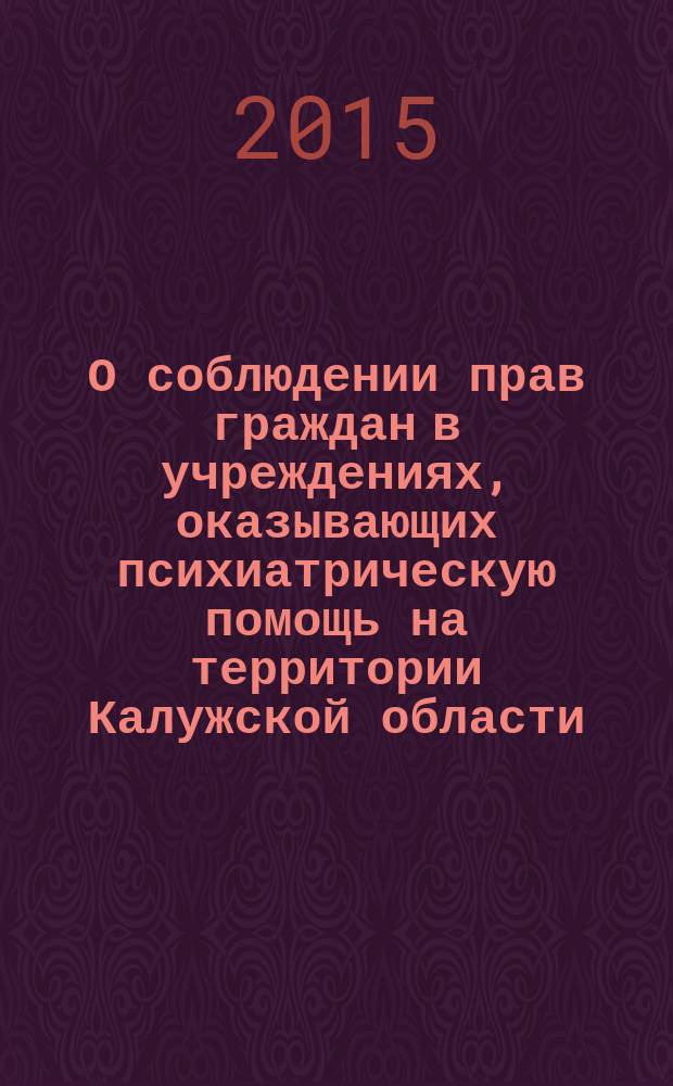 О соблюдении прав граждан в учреждениях, оказывающих психиатрическую помощь на территории Калужской области : специальный доклад Уполномоченного по правам человека в Калужской области