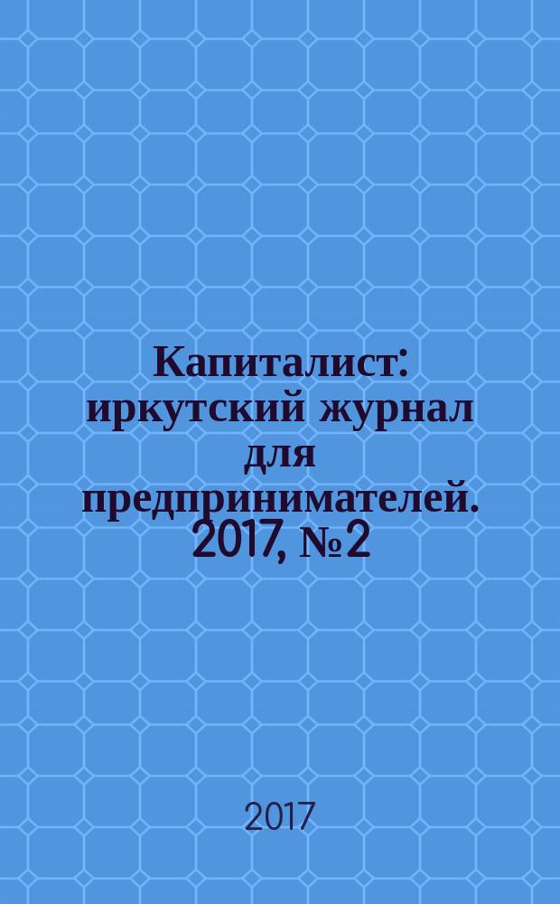 Капиталист : иркутский журнал для предпринимателей. 2017, № 2 (95)