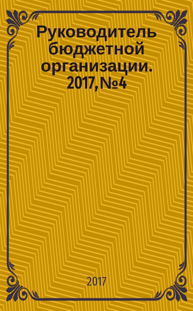 Руководитель бюджетной организации. 2017, № 4