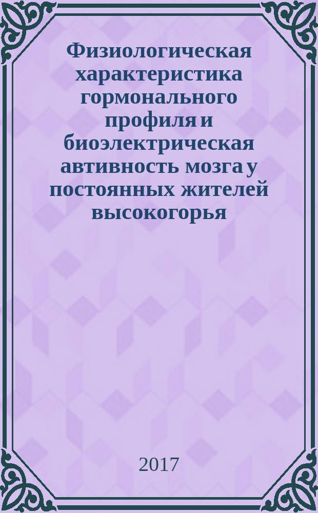 Физиологическая характеристика гормонального профиля и биоэлектрическая автивность мозга у постоянных жителей высокогорья : автореферат диссертации на соискание ученой степени кандидата биологических наук : специальность 03.03.01 - физиология