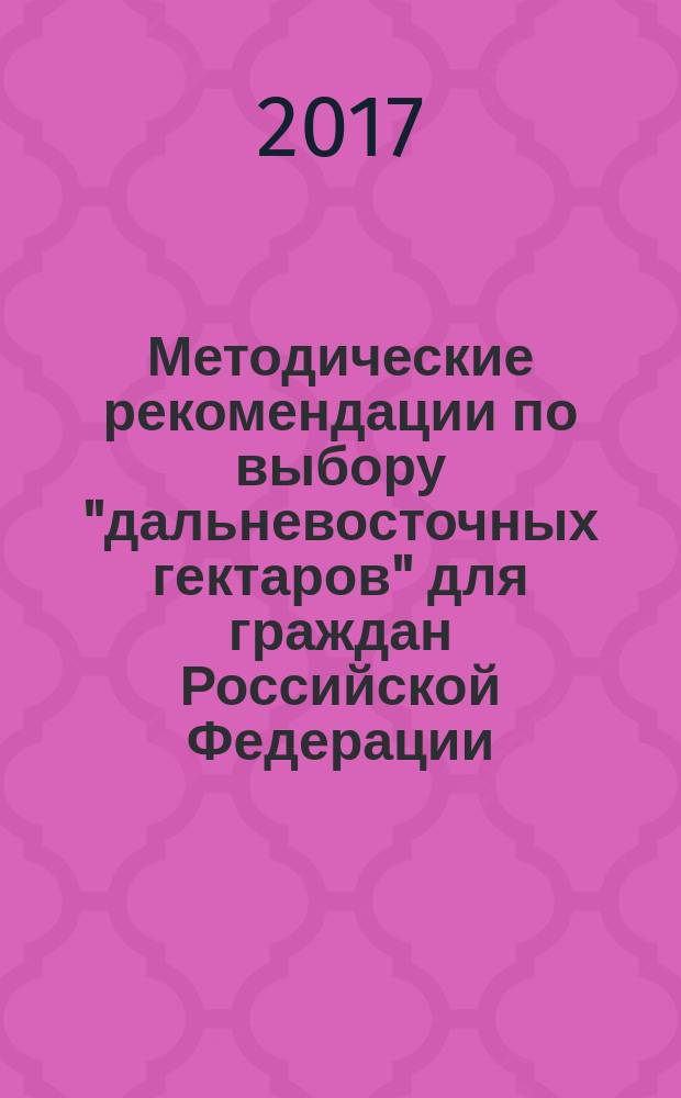 Методические рекомендации по выбору "дальневосточных гектаров" для граждан Российской Федерации : методическое пособие