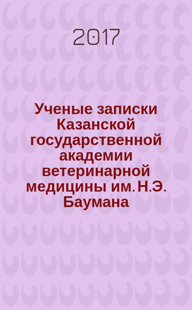 Ученые записки Казанской государственной академии ветеринарной медицины им. Н.Э. Баумана. 2017, т. 1 (229)