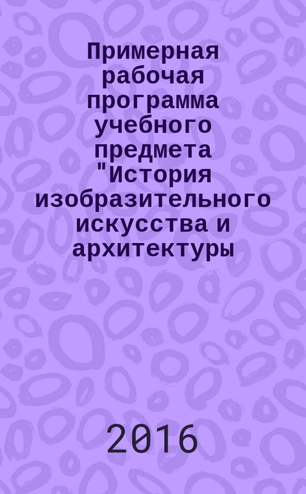 Примерная рабочая программа учебного предмета "История изобразительного искусства и архитектуры (от эпохи Возрождения до XX века). 7-9 классы : учебный курс