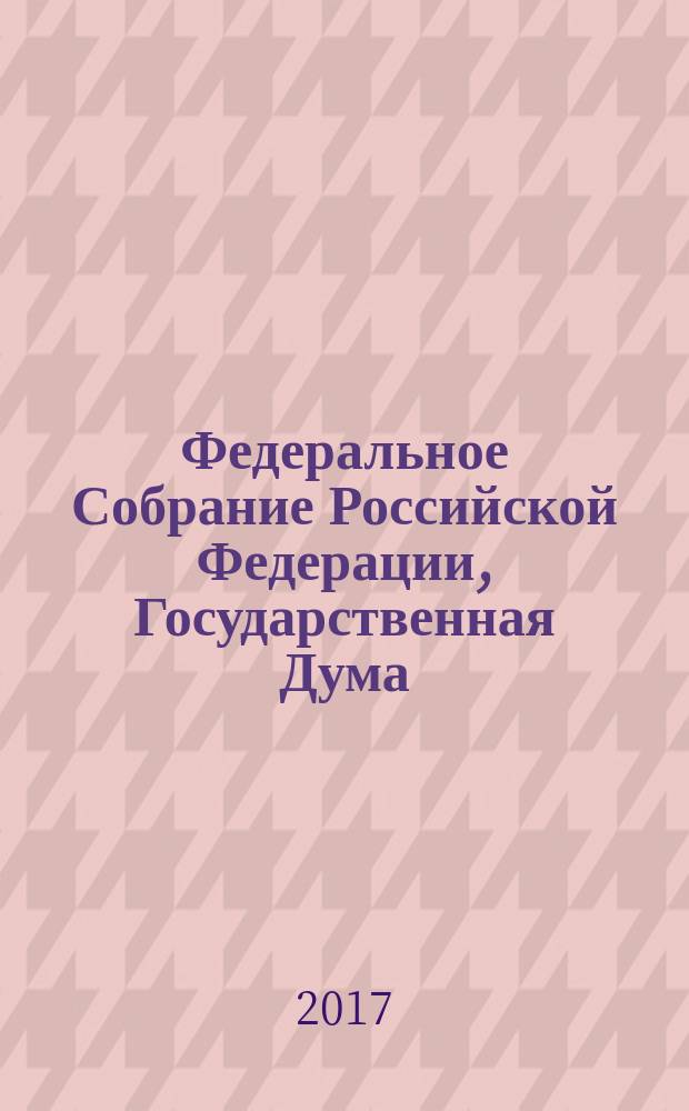 Федеральное Собрание Российской Федерации, Государственная Дума : стенограмма заседаний бюллетень № 43 (1591), 19 мая 2017 года. Ч. 1