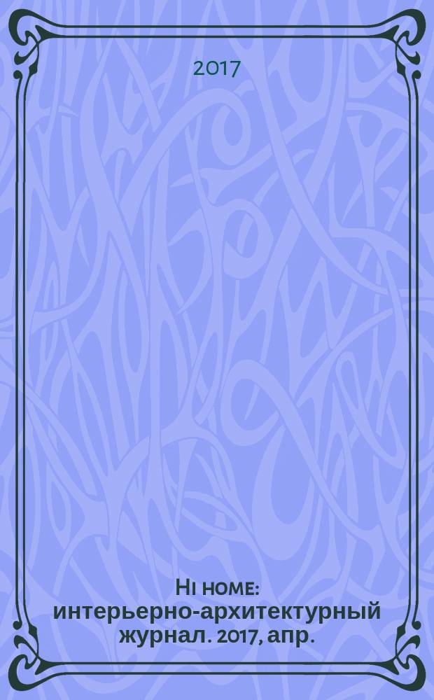 Hi home : интерьерно-архитектурный журнал. 2017, апр. (127)