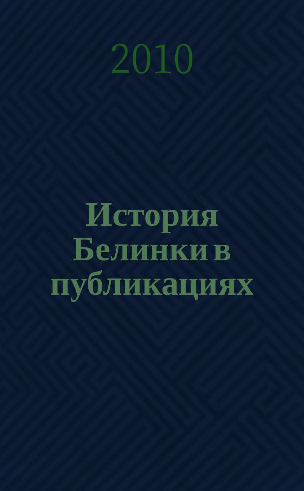 История Белинки в публикациях : 1899-2010 : библиографический указатель