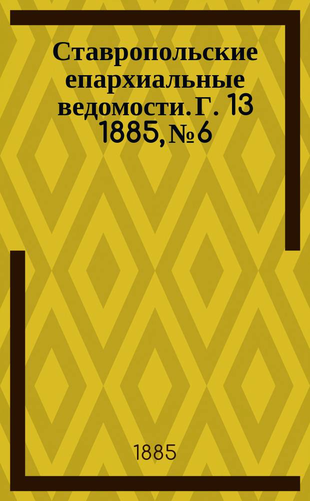 Ставропольские епархиальные ведомости. Г. 13 1885, № 6