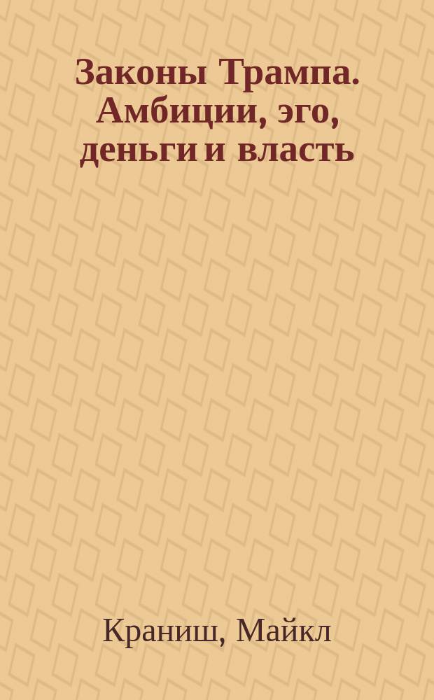 Законы Трампа. Амбиции, эго, деньги и власть : исчерпывающая биография 45-го Президента Америки перевод с английского